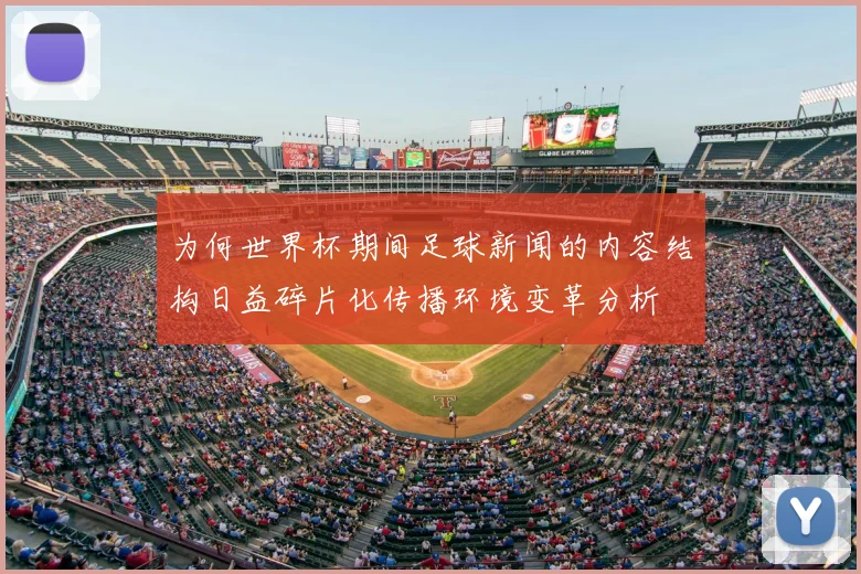 为何世界杯期间足球新闻的内容结构日益碎片化传播环境变革分析