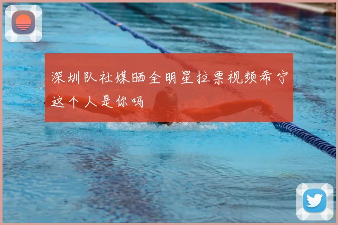 深圳队社媒晒全明星拉票视频希宁这个人是你吗