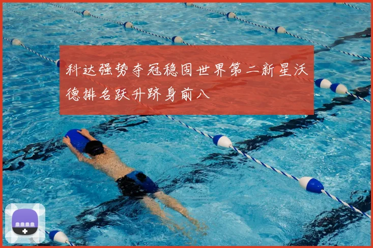 科达强势夺冠稳固世界第二新星沃德排名跃升跻身前八