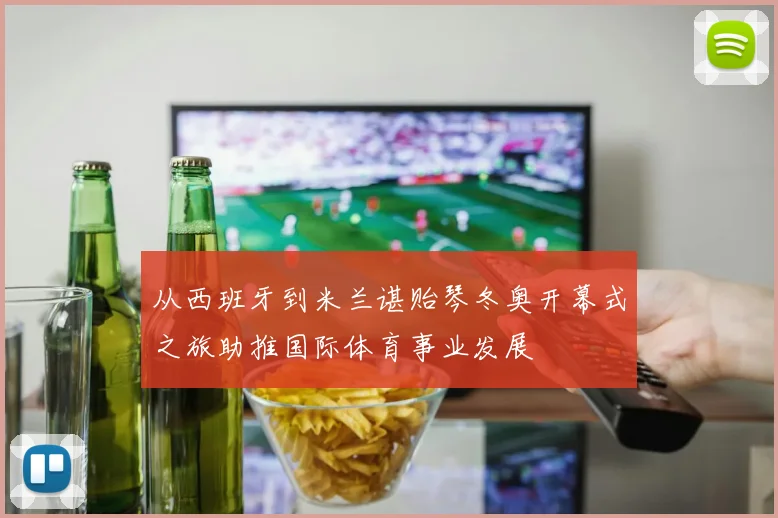 从西班牙到米兰谌贻琴冬奥开幕式之旅助推国际体育事业发展